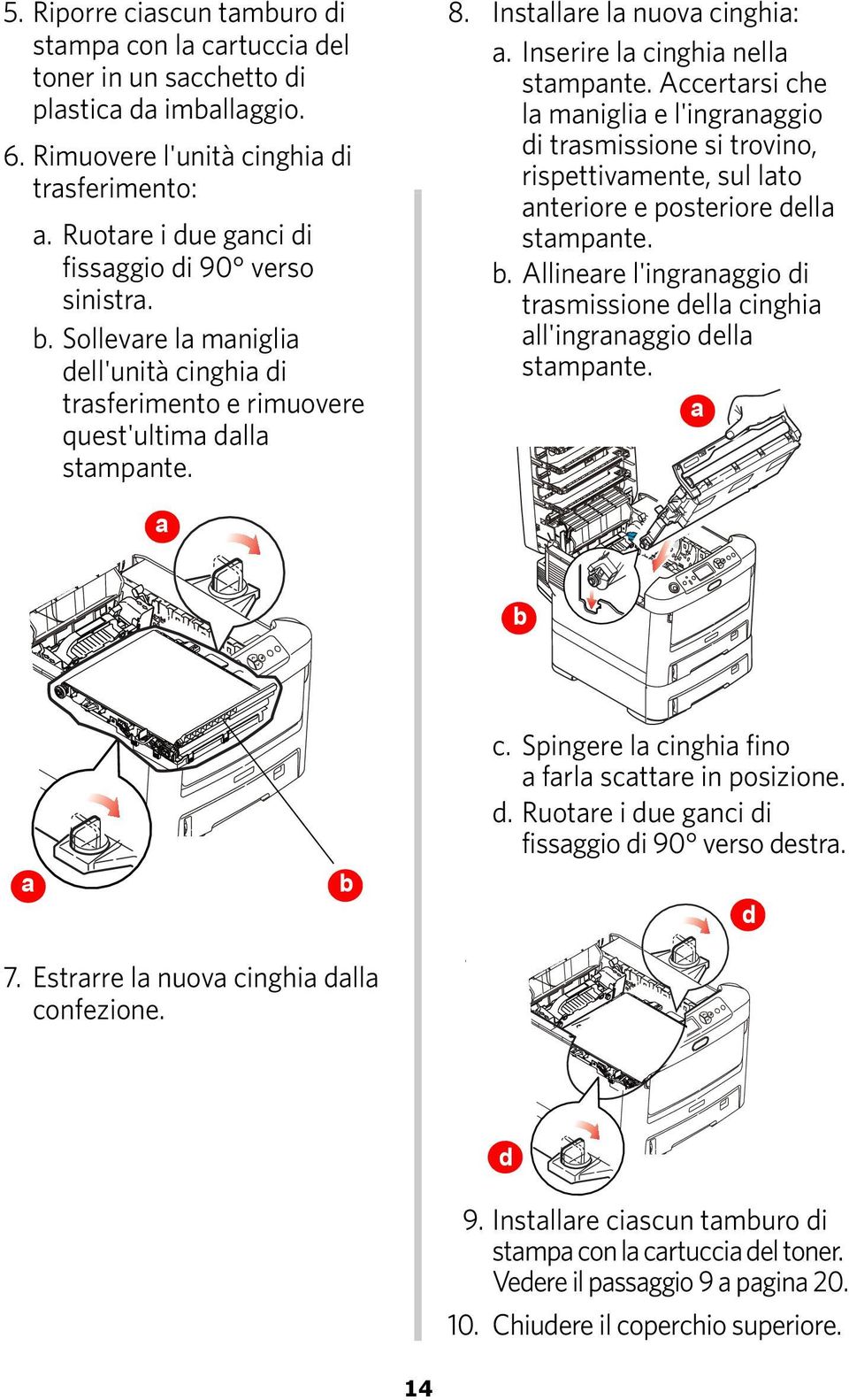 Inserire la cinghia nella stampante. Accertarsi che la maniglia e l'ingranaggio di trasmissione si trovino, rispettivamente, sul lato anteriore e posteriore della stampante. b.