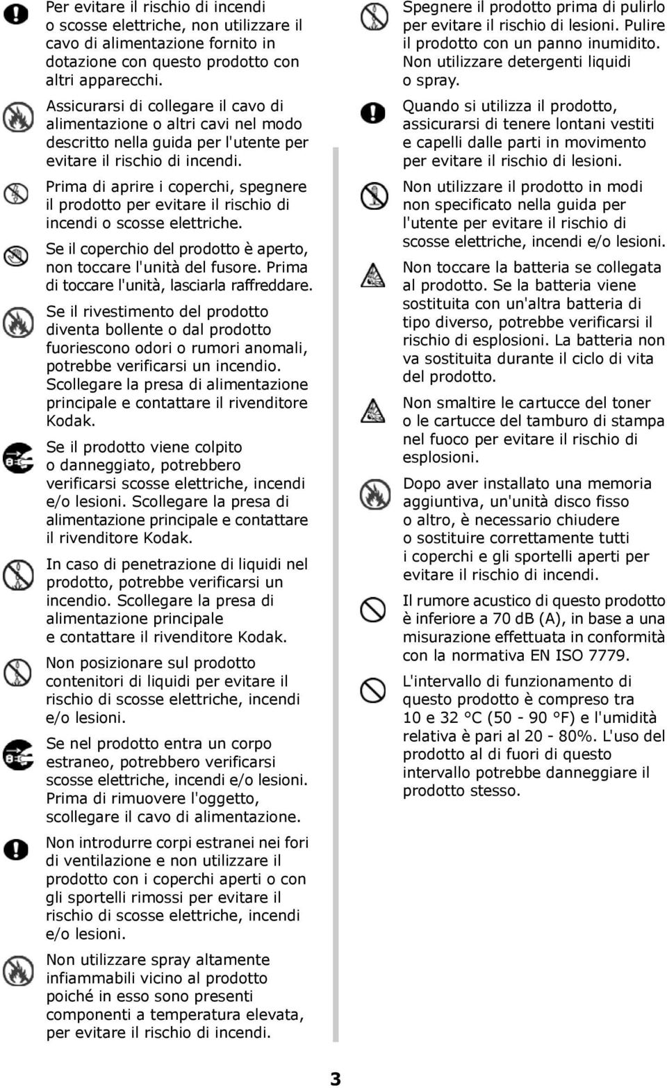 Prima di aprire i coperchi, spegnere il prodotto per evitare il rischio di incendi o scosse elettriche. Se il coperchio del prodotto è aperto, non toccare l'unità del fusore.