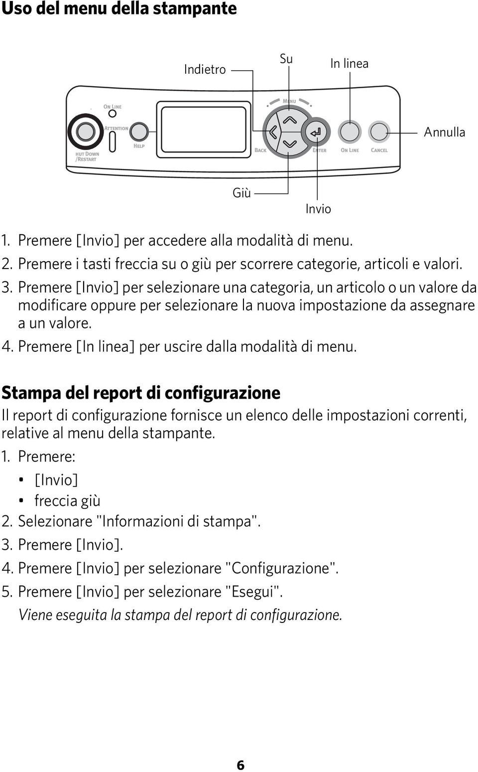 Premere [Invio] per selezionare una categoria, un articolo o un valore da modificare oppure per selezionare la nuova impostazione da assegnare a un valore. 4.