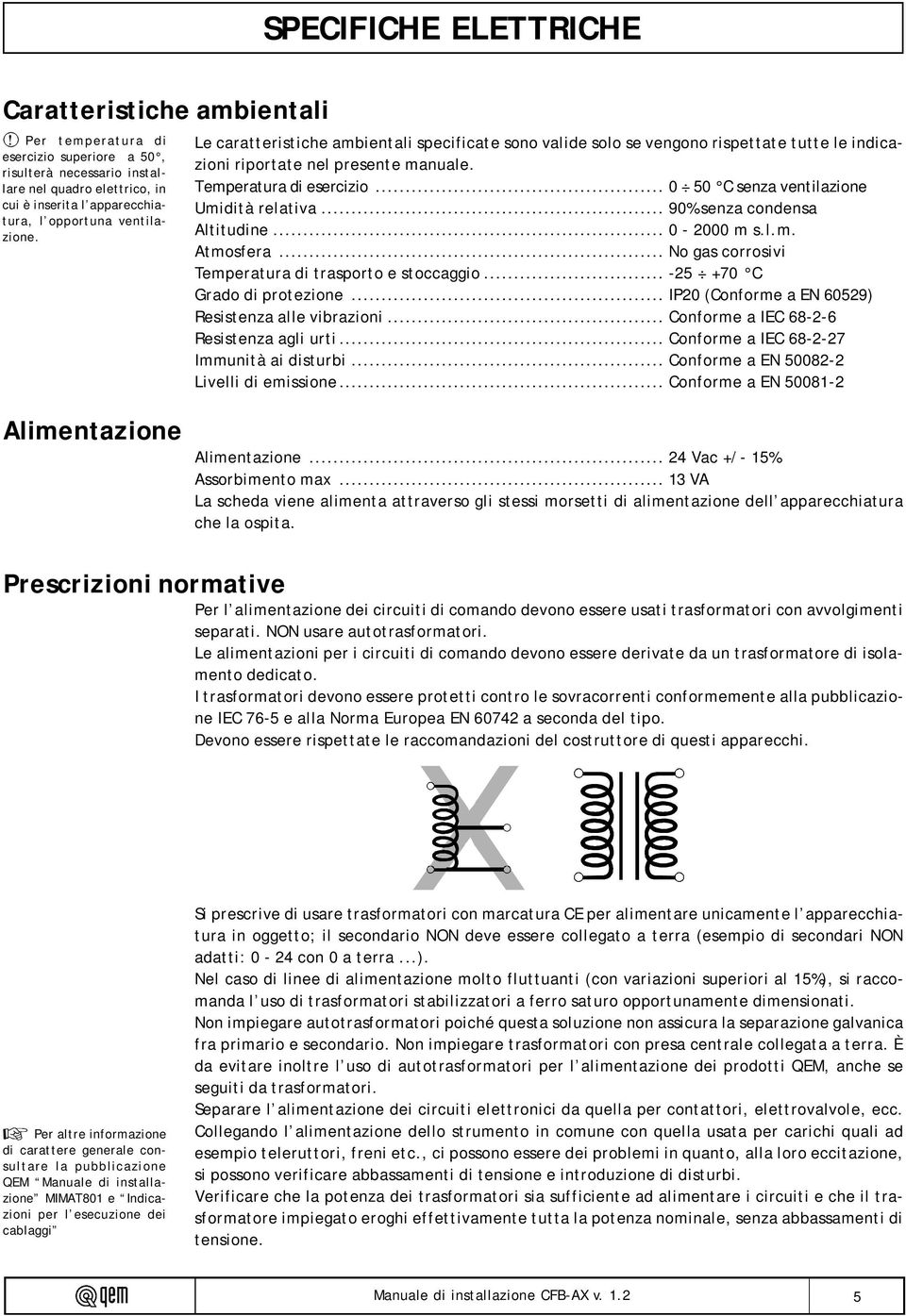 Le caratteristiche ambientali specificate sono valide solo se vengono rispettate tutte le indicazioni riportate nel presente manuale. Temperatura di esercizio.