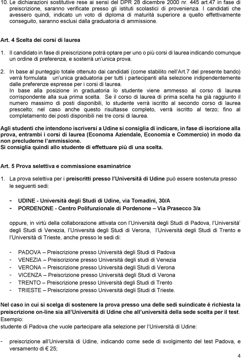 4 Scelta dei corsi di laurea 1. Il candidato in fase di preiscrizione potrà optare per uno o più corsi di laurea indicando comunque un ordine di preferenza, e sosterrà un unica prova. 2.