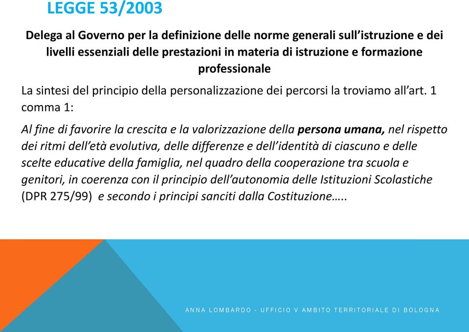 1 comma 1: Al fine di favorire la crescita e la valorizzazione della persona umana, nel rispetto dei ritmi dell età evolutiva, delle differenze e dell identità di