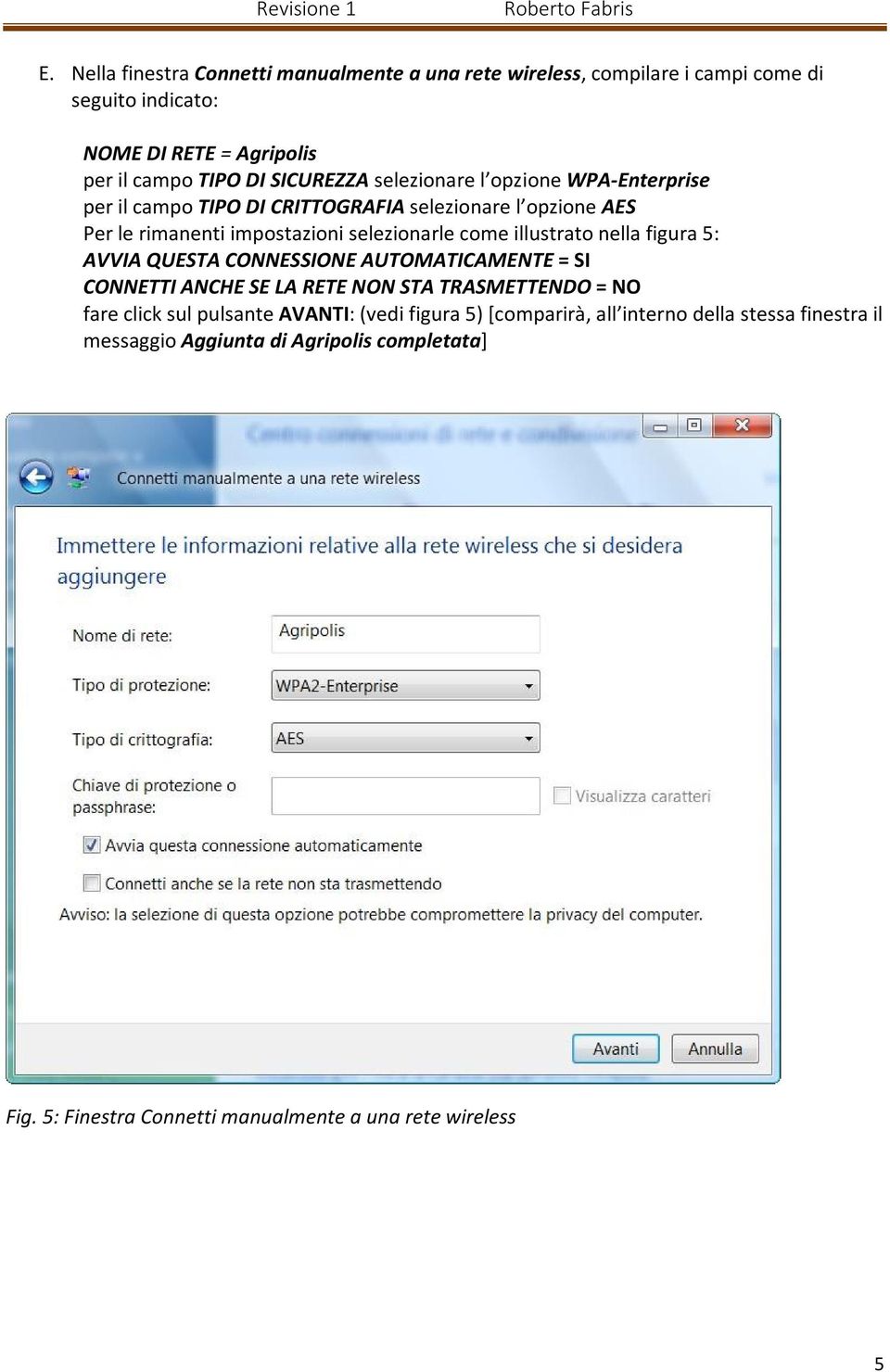 illustrato nella figura 5: AVVIA QUESTA CONNESSIONE AUTOMATICAMENTE = SI CONNETTI ANCHE SE LA RETE NON STA TRASMETTENDO = NO fare click sul pulsante AVANTI: