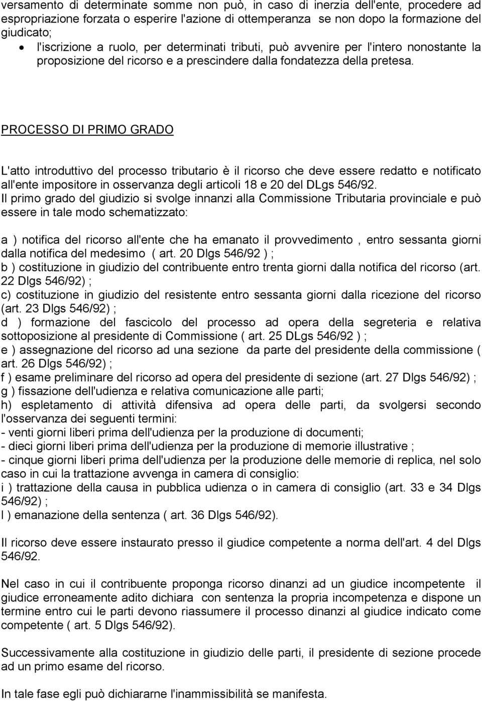 PROCESSO DI PRIMO GRADO L'atto introduttivo del processo tributario è il ricorso che deve essere redatto e notificato all'ente impositore in osservanza degli articoli 18 e 20 del DLgs 546/92.