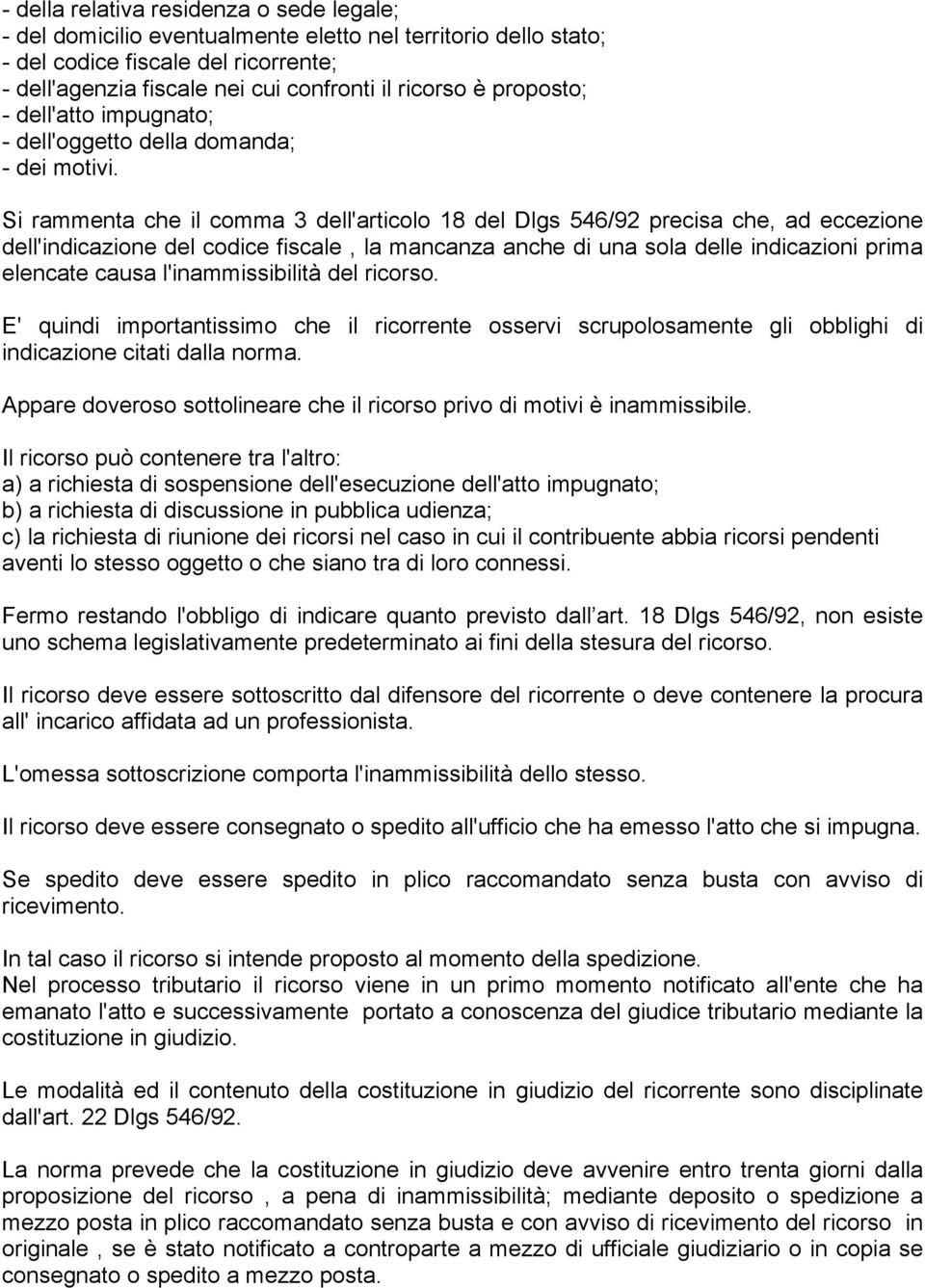 Si rammenta che il comma 3 dell'articolo 18 del Dlgs 546/92 precisa che, ad eccezione dell'indicazione del codice fiscale, la mancanza anche di una sola delle indicazioni prima elencate causa