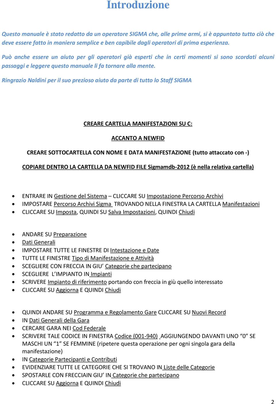 Ringrazio Naldini per il suo prezioso aiuto da parte di tutto lo Staff SIGMA CREARE CARTELLA MANIFESTAZIONI SU C: ACCANTO A NEWFID CREARE SOTTOCARTELLA CON NOME E DATA MANIFESTAZIONE (tutto attaccato