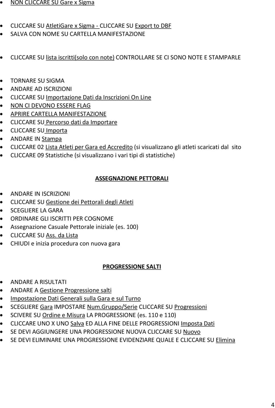 CLICCARE SU Importa ANDARE IN Stampa CLICCARE 02 Lista Atleti per Gara ed Accredito (si visualizzano gli atleti scaricati dal sito CLICCARE 09 Statistiche (si visualizzano i vari tipi di statistiche)