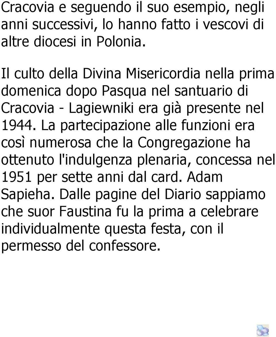 La partecipazione alle funzioni era così numerosa che la Congregazione ha ottenuto l'indulgenza plenaria, concessa nel 1951 per sette