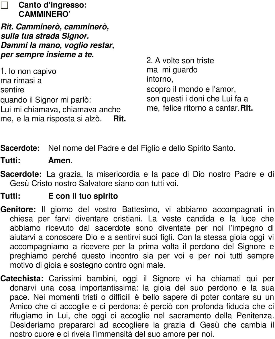 A volte son triste ma mi guardo intorno, scopro il mondo e l amor, son questi i doni che Lui fa a me, felice ritorno a cantar. Rit. Tutti: Nel nome del Padre e del Figlio e dello Spirito Santo. Amen.