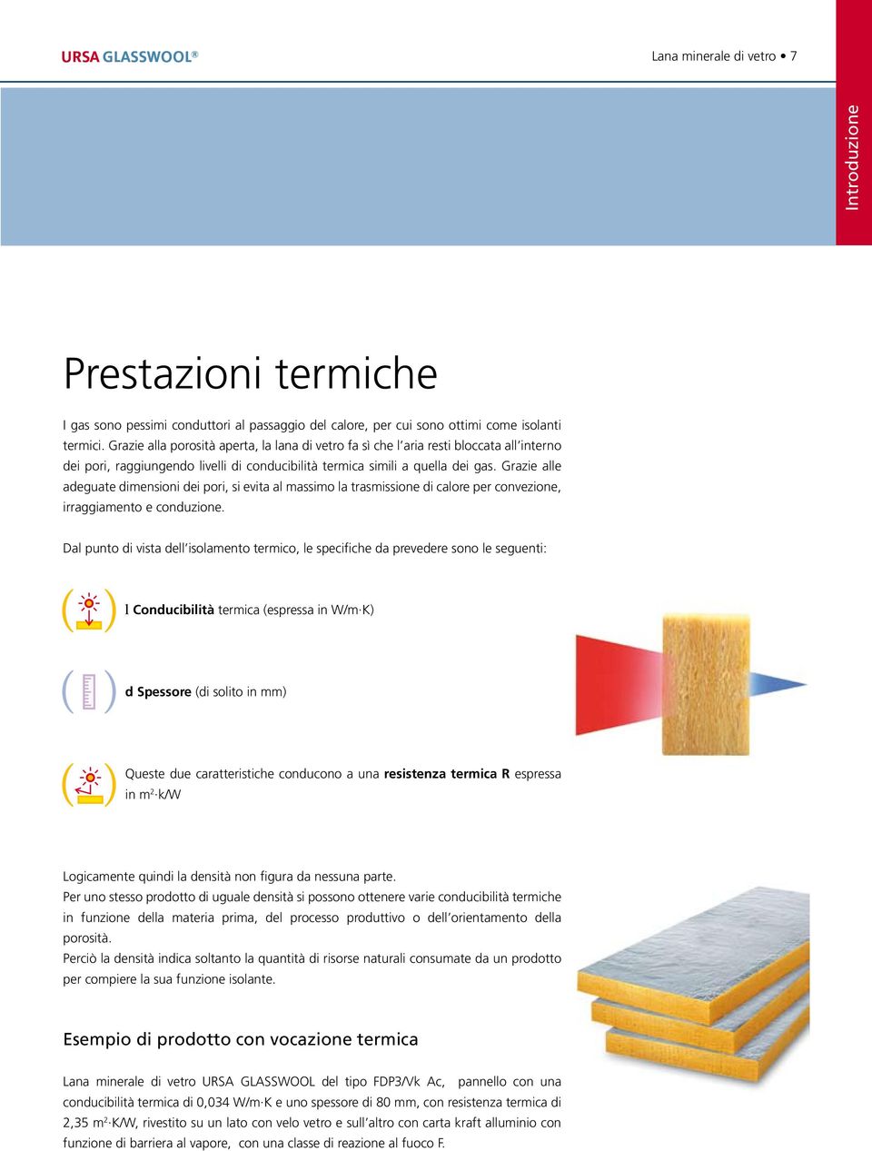 Grazie alle adeguate dimensioni dei pori, si evita al massimo la trasmissione di calore per convezione, irraggiamento e conduzione.