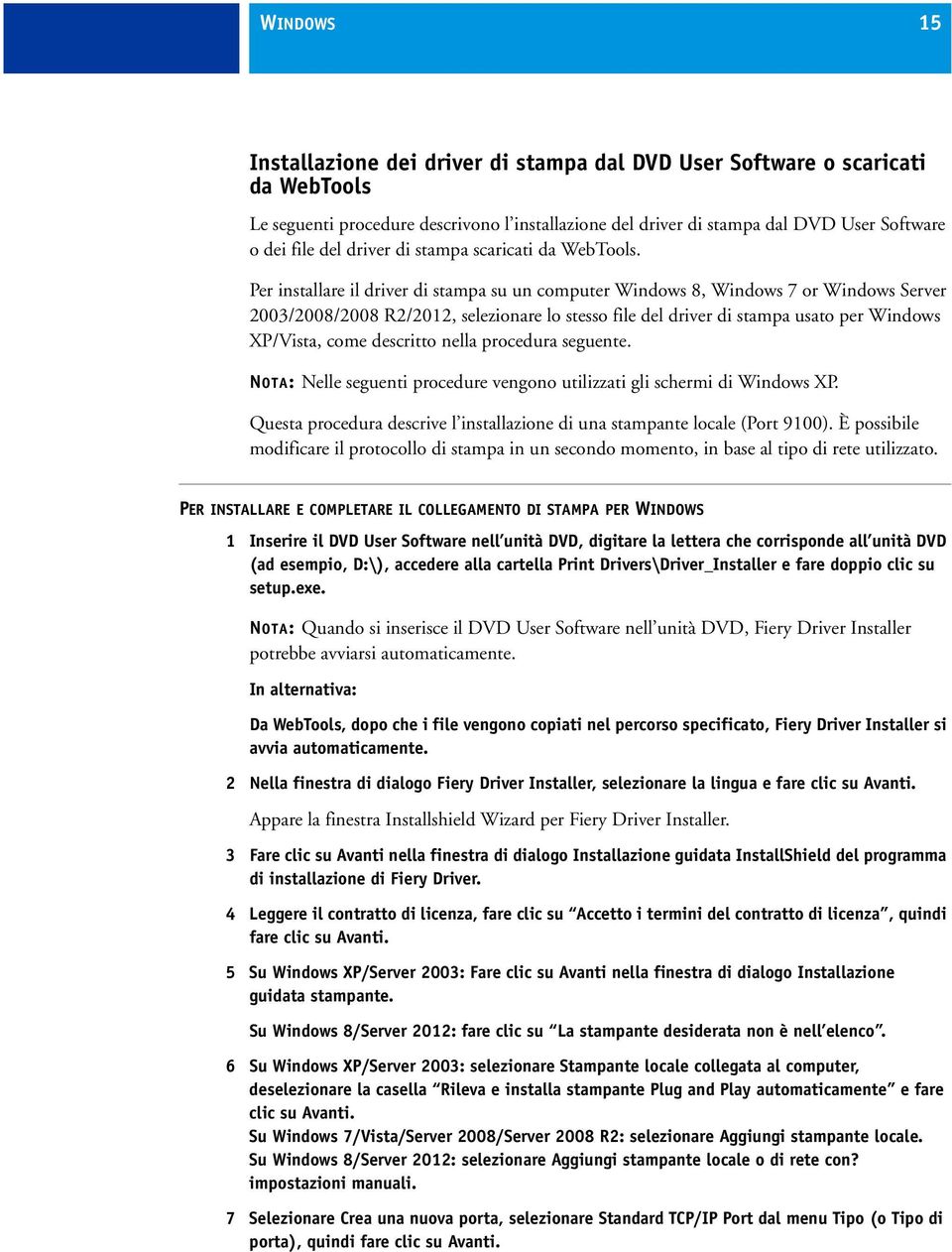 Per installare il driver di stampa su un computer Windows 8, Windows 7 or Windows Server 2003/2008/2008 R2/2012, selezionare lo stesso file del driver di stampa usato per Windows XP/Vista, come