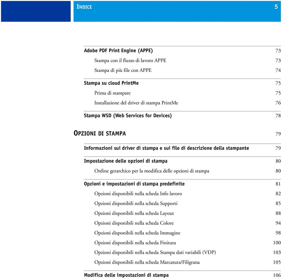 gerarchico per la modifica delle opzioni di stampa 80 Opzioni e impostazioni di stampa predefinite 81 Opzioni disponibili nella scheda Info lavoro 82 Opzioni disponibili nella scheda Supporti 85