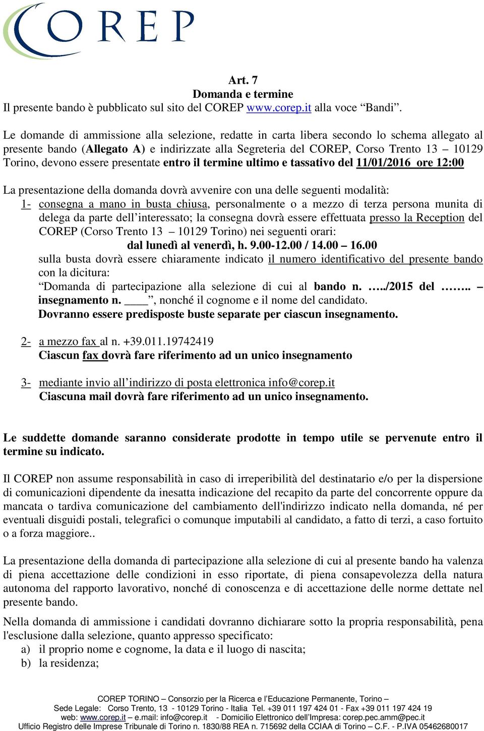 devono essere presentate entro il termine ultimo e tassativo del 11/01/2016 ore 12:00 La presentazione della domanda dovrà avvenire con una delle seguenti modalità: 1- consegna a mano in busta