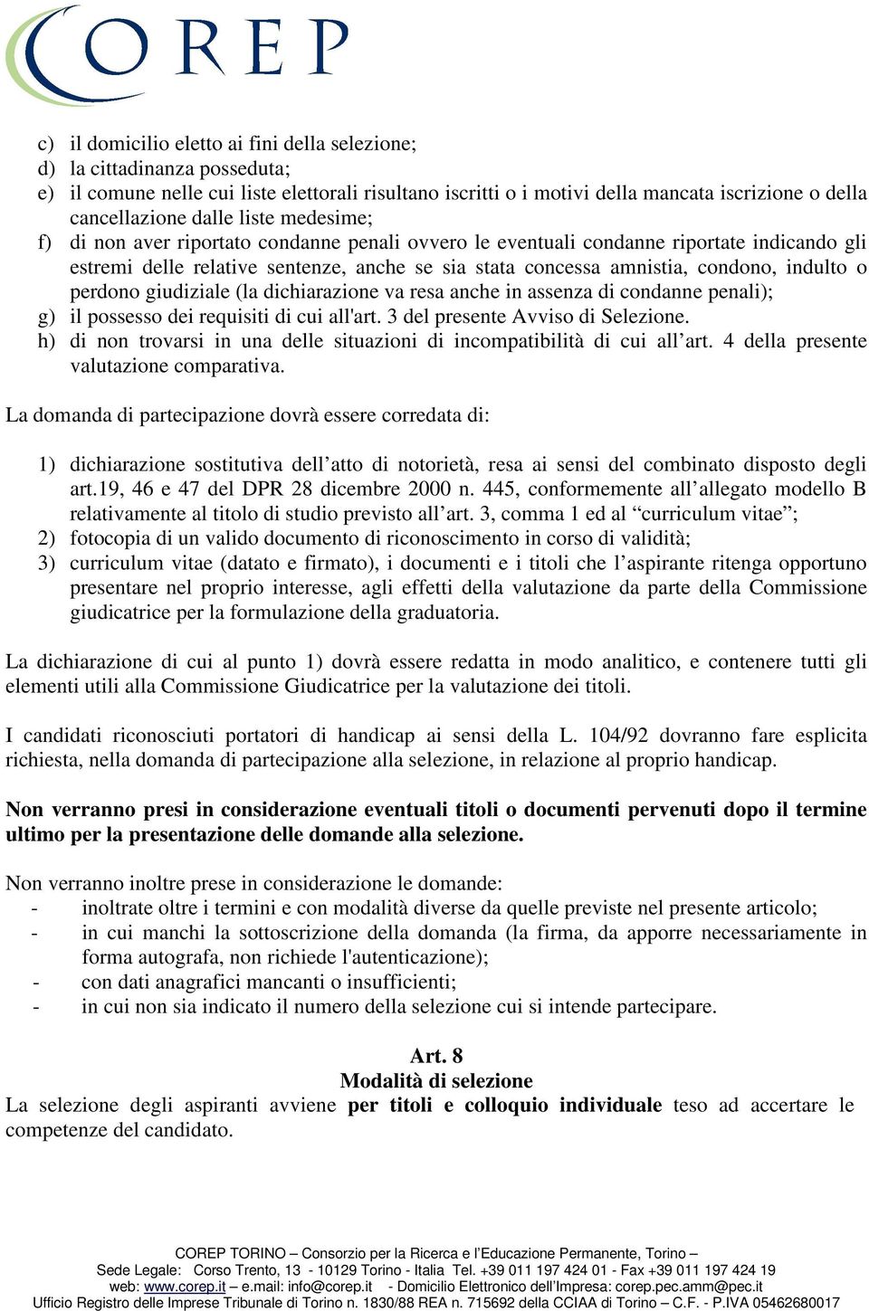 indulto o perdono giudiziale (la dichiarazione va resa anche in assenza di condanne penali); g) il possesso dei requisiti di cui all'art. 3 del presente Avviso di Selezione.