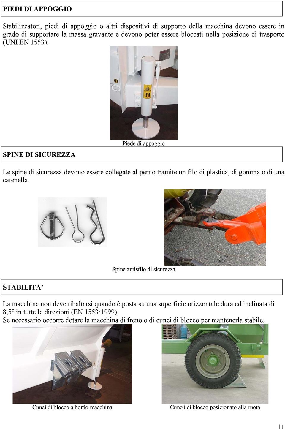 SPINE DI SICUREZZA Piede di appoggio Le spine di sicurezza devono essere collegate al perno tramite un filo di plastica, di gomma o di una catenella.