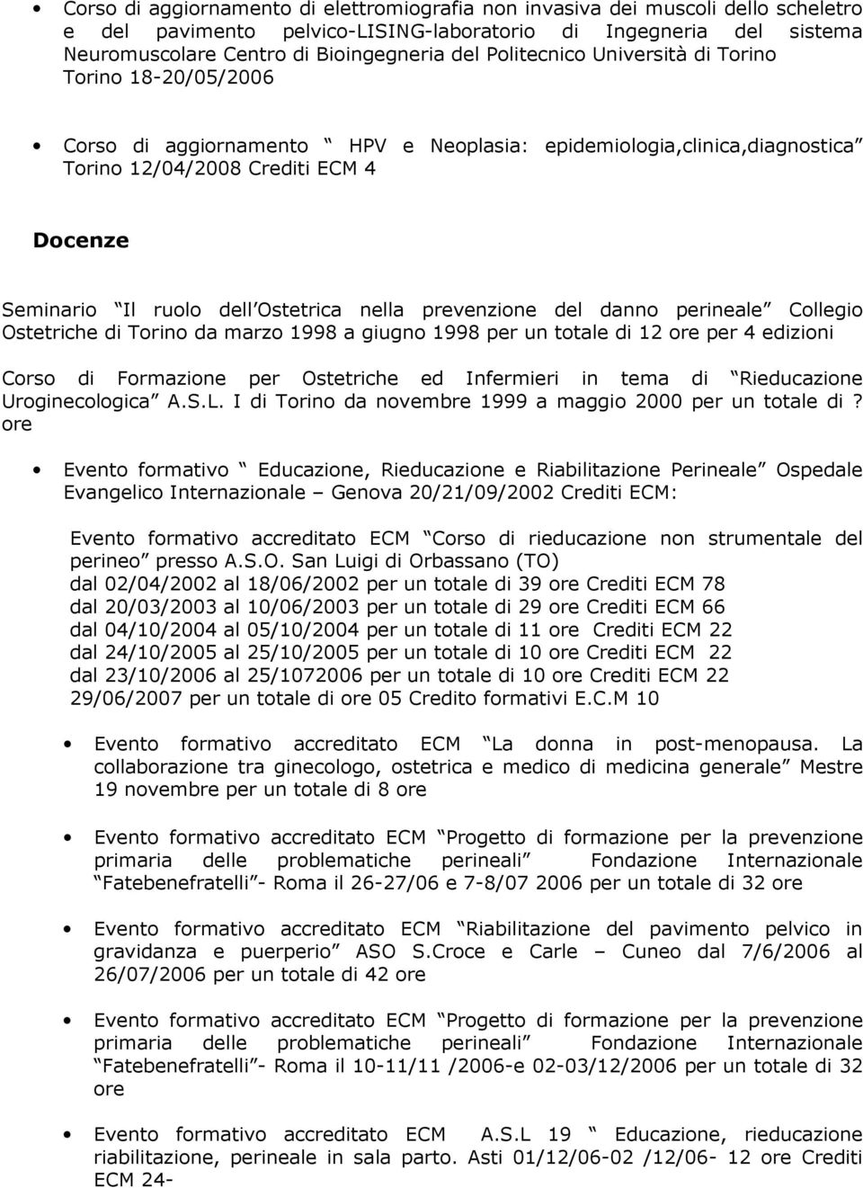 Ostetrica nella prevenzione del danno perineale Collegio Ostetriche di Torino da marzo 1998 a giugno 1998 per un totale di 12 ore per 4 edizioni Corso di Formazione per Ostetriche ed Infermieri in