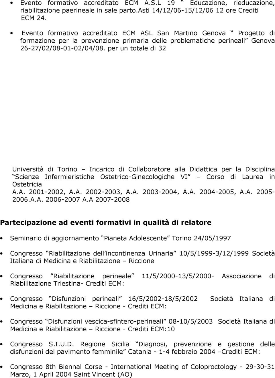 per un totale di 32 Università di Torino Incarico di Collaboratore alla Didattica per la Disciplina Scienze Infermieristiche Ostetrico-Ginecologiche VI Corso di Laurea in Ostetricia A.A. 2001-2002, A.