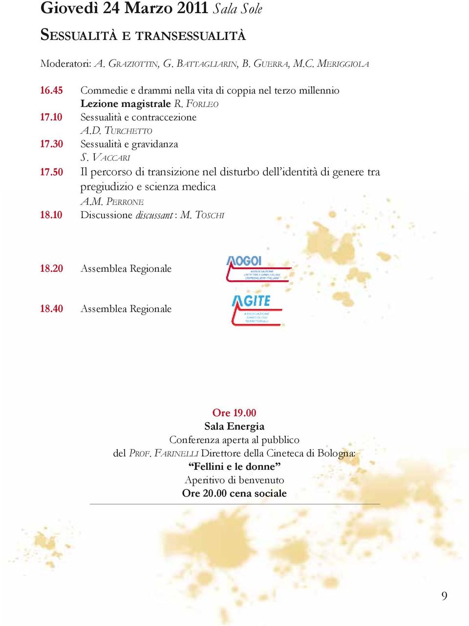 Vaccari 17.50 Il percorso di transizione nel disturbo dell identità di genere tra pregiudizio e scienza medica A.M. Perrone 18.10 Discussione discussant : M. Toschi 18.