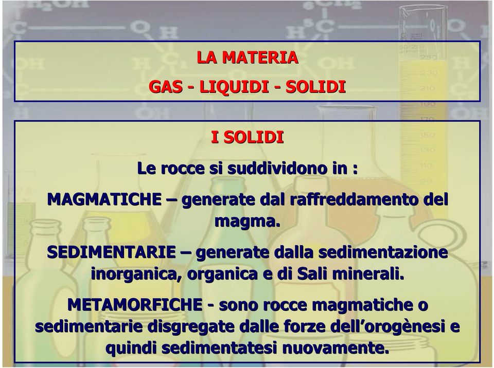 SEDIMENTARIE generate dalla sedimentazione inorganica, organica e di Sali minerali.
