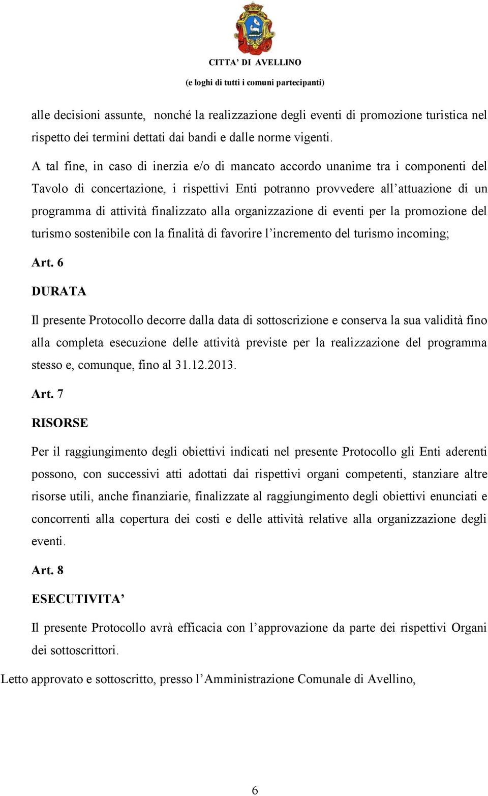 finalizzato alla organizzazione di eventi per la promozione del turismo sostenibile con la finalità di favorire l incremento del turismo incoming; Art.