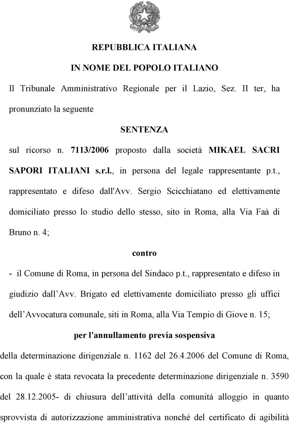 Sergio Scicchiatano ed elettivamente domiciliato presso lo studio dello stesso, sito in Roma, alla Via Faà di Bruno n. 4; contro - il Comune di Roma, in persona del Sindaco p.t., rappresentato e difeso in giudizio dall Avv.