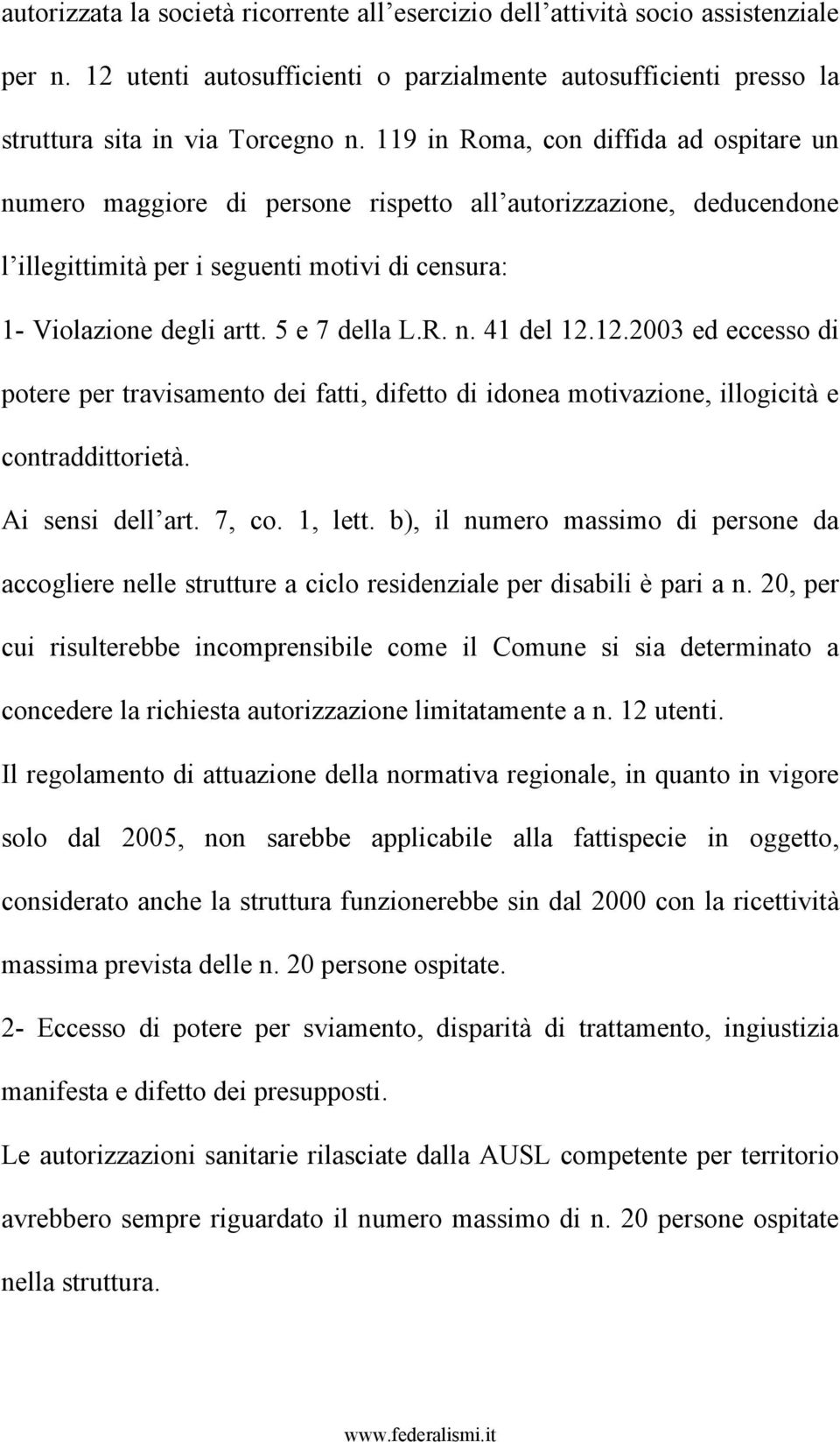 12.2003 ed eccesso di potere per travisamento dei fatti, difetto di idonea motivazione, illogicità e contraddittorietà. Ai sensi dell art. 7, co. 1, lett.