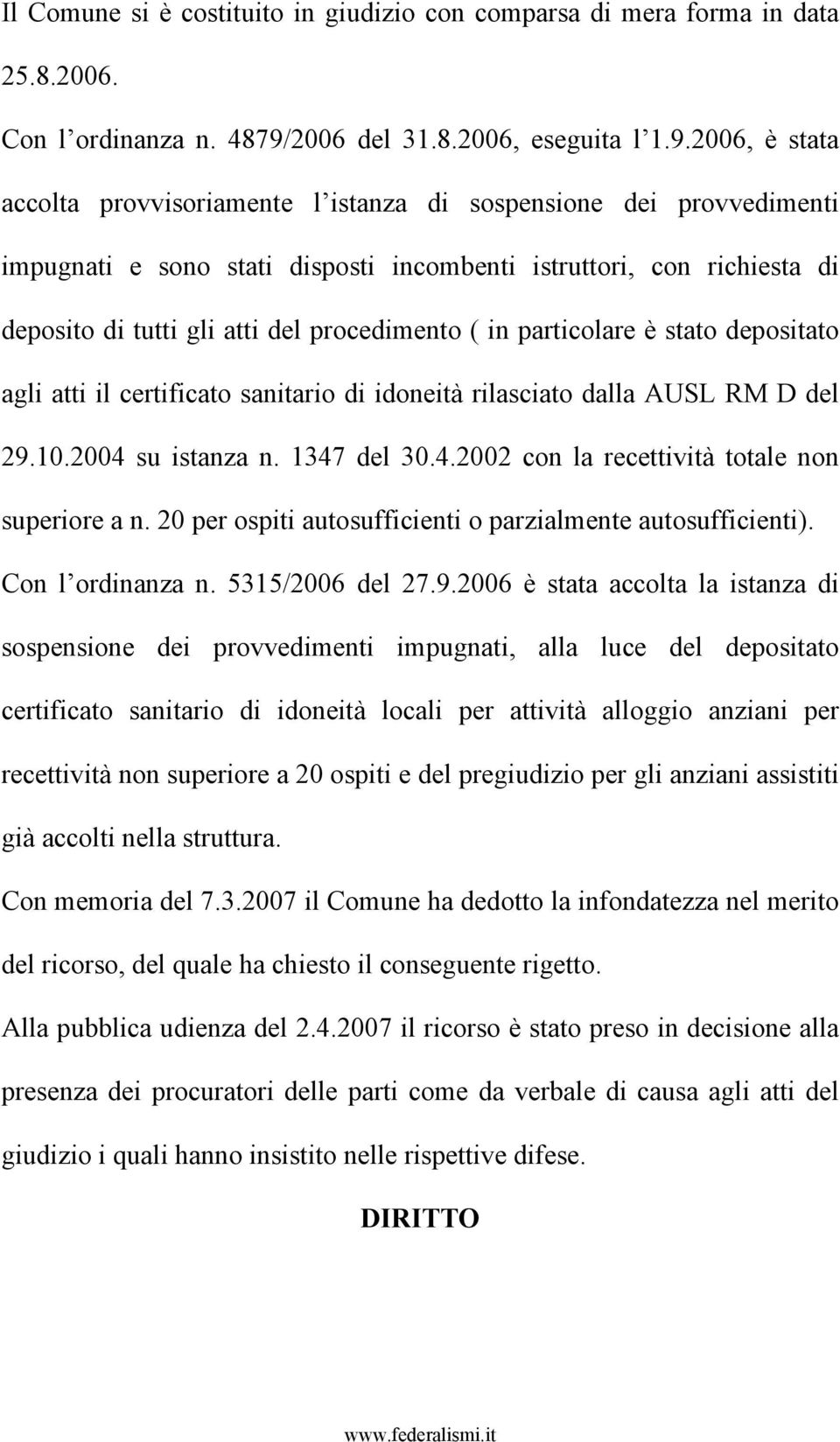 2006, è stata accolta provvisoriamente l istanza di sospensione dei provvedimenti impugnati e sono stati disposti incombenti istruttori, con richiesta di deposito di tutti gli atti del procedimento (