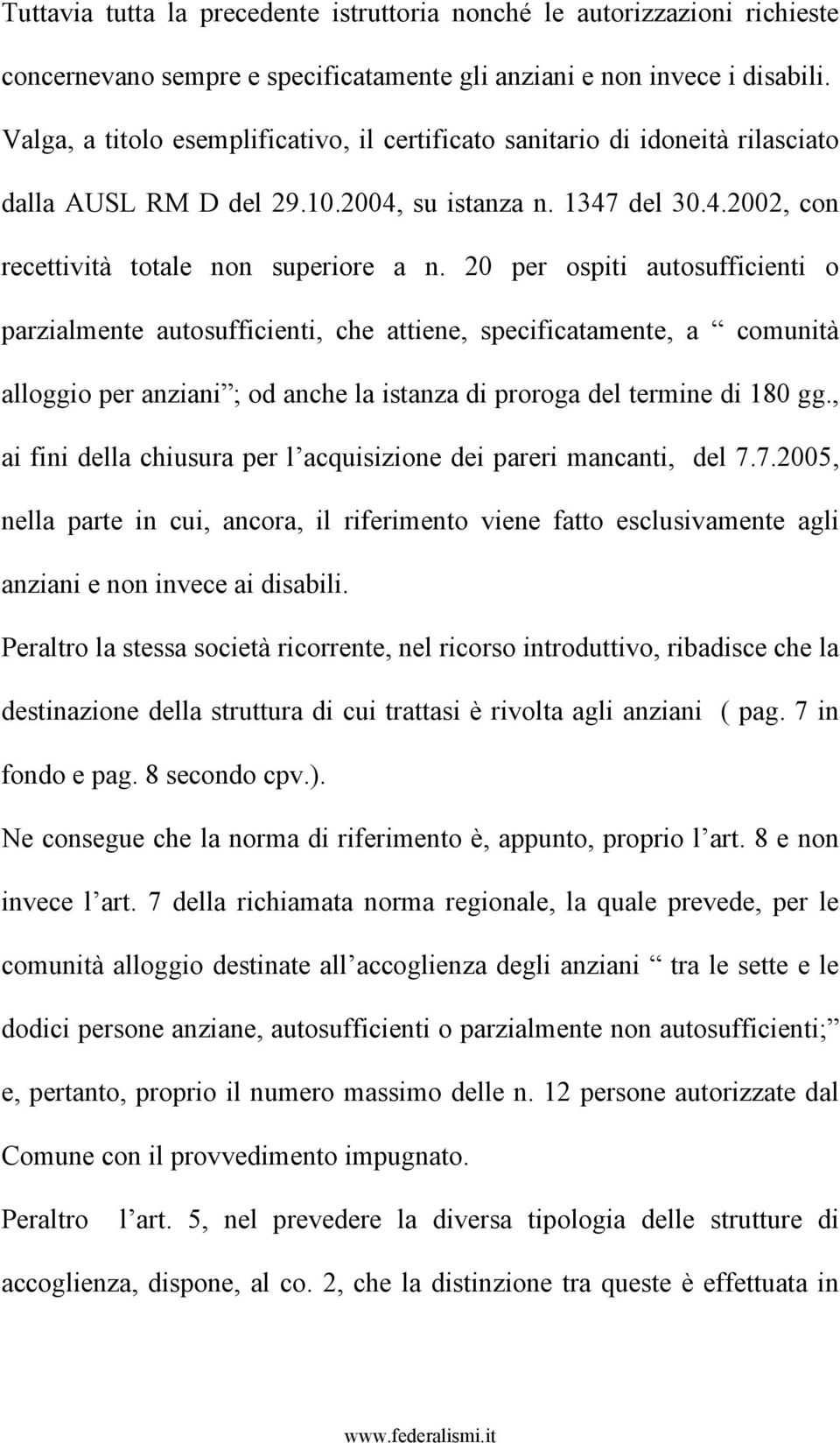 20 per ospiti autosufficienti o parzialmente autosufficienti, che attiene, specificatamente, a comunità alloggio per anziani ; od anche la istanza di proroga del termine di 180 gg.