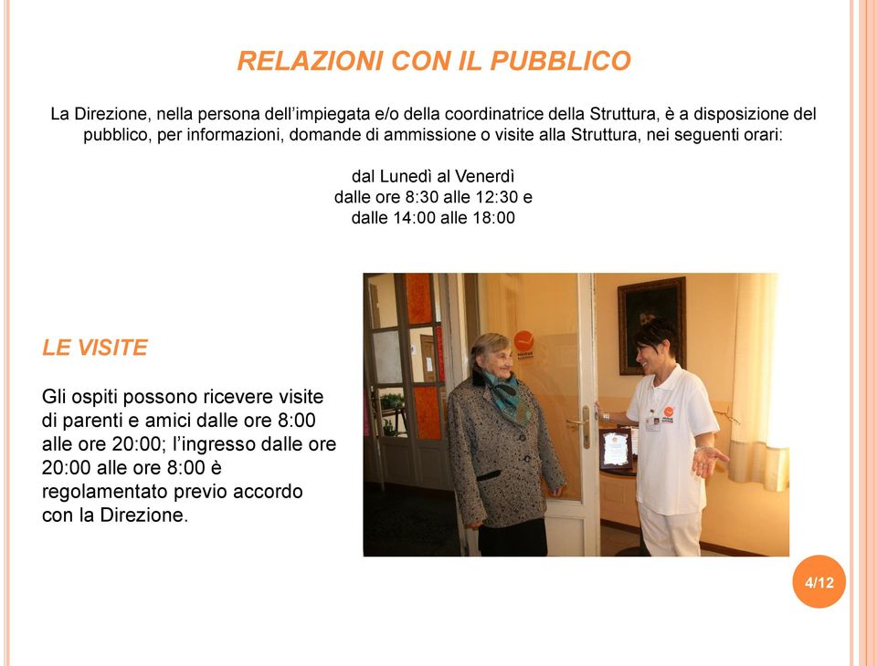 Lunedì al Venerdì dalle ore 8:30 alle 12:30 e dalle 14:00 alle 18:00 LE VISITE Gli ospiti possono ricevere visite di