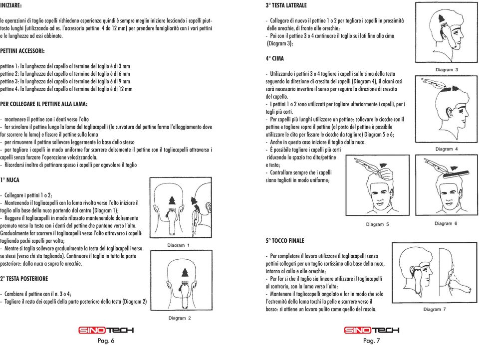 PETTINI ACCESSORI: pettine 1: la lunghezza del capello al termine del taglio è di 3 mm pettine 2: la lunghezza del capello al termine del taglio è di 6 mm pettine 3: la lunghezza del capello al