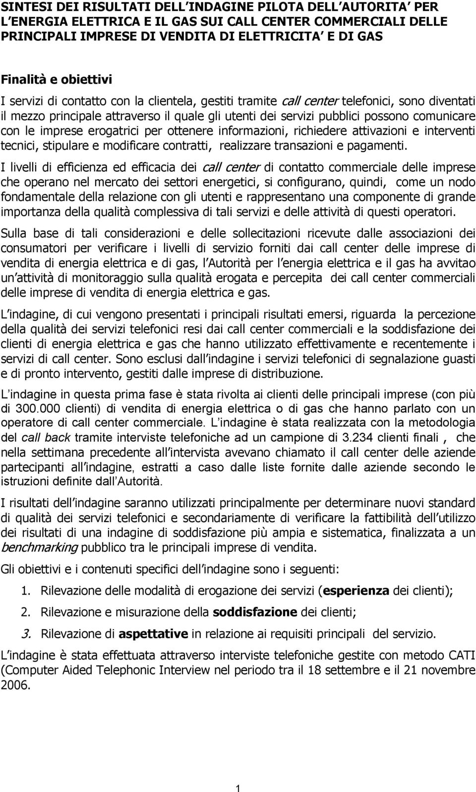 imprese erogatrici per ottenere informazioni, richiedere attivazioni e interventi tecnici, stipulare e modificare contratti, realizzare transazioni e pagamenti.