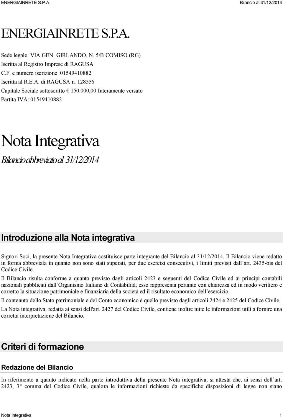 000,00 Interamente versato Partita IVA: 01549410882 Nota Integrativa Bilancio abbreviato al 31/12/2014 Introduzione alla Nota integrativa Signori Soci, la presente Nota Integrativa costituisce parte