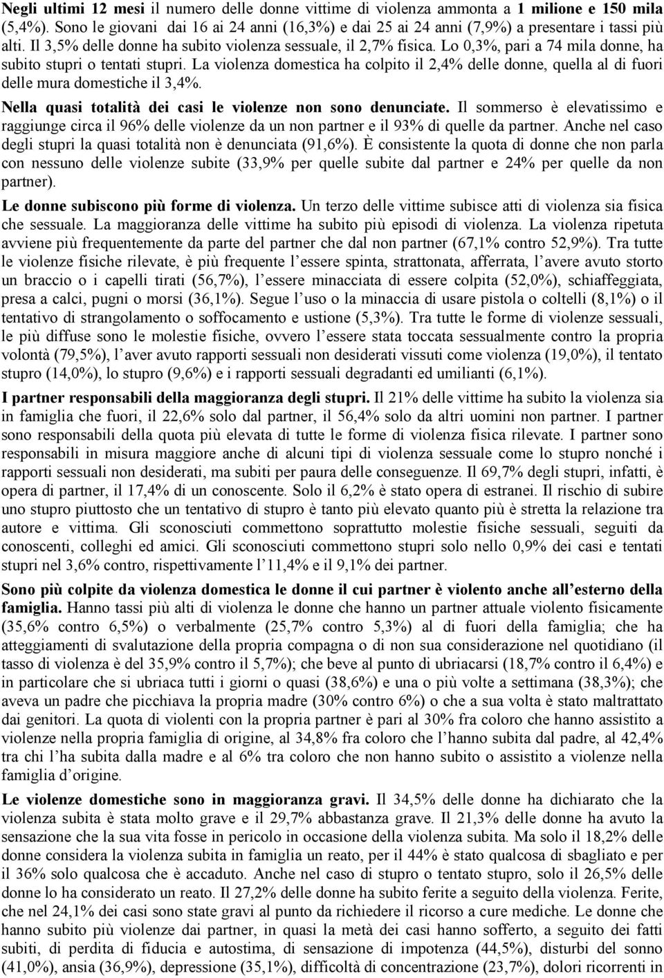 Lo 0,3%, pari a 74 mila donne, ha subito stupri o tentati stupri. La violenza domestica ha colpito il 2,4% delle donne, quella al di fuori delle mura domestiche il 3,4%.