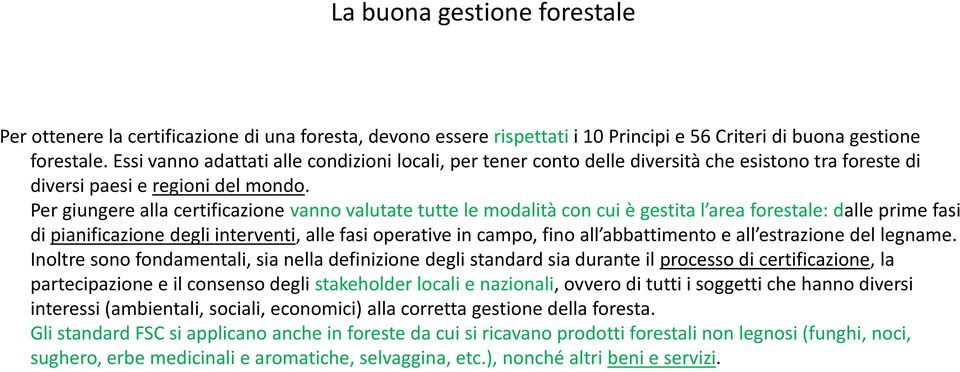 Per giungere alla certificazione vanno valutate tutte le modalità con cui è gestita l area forestale: dalle prime fasi di pianificazione degli interventi, alle fasi operative in campo, fino all