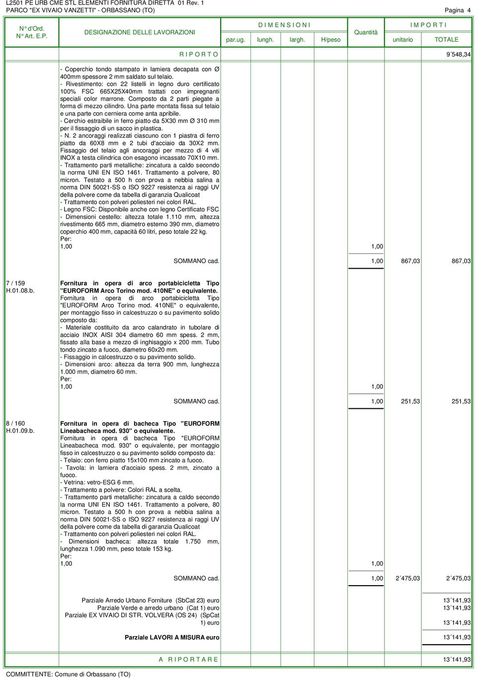 Una parte montata fissa sul telaio e una parte con cerniera come anta apribile. - Cerchio estraibile in ferro piatto da 5X30 mm Ø 310 mm per il fissaggio di un sacco in plastica.