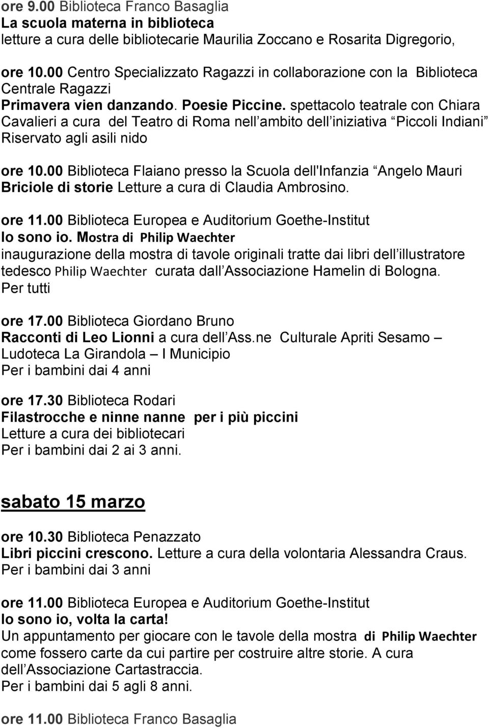 00 Biblioteca Flaiano presso la Scuola dell'infanzia Angelo Mauri Briciole di storie Letture a cura di Claudia Ambrosino. ore 11.00 Biblioteca Europea e Auditorium Goethe-Institut Io sono io.