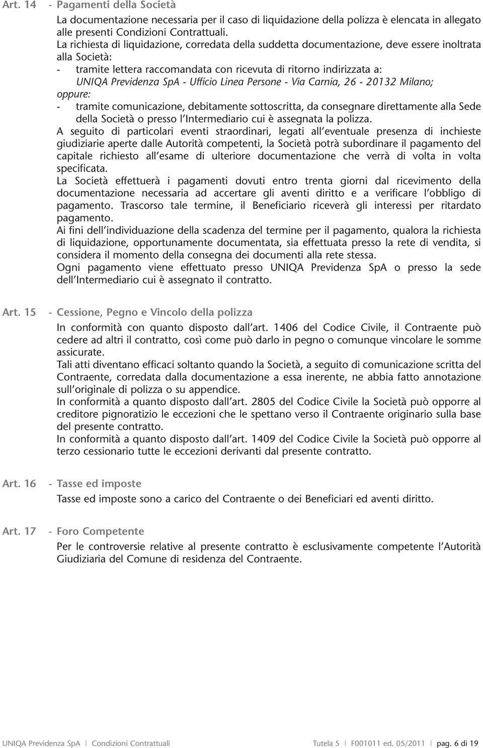 Ufficio Linea Persone - Via Carnia, 26-20132 Milano; oppure: - tramite comunicazione, debitamente sottoscritta, da consegnare direttamente alla Sede della Società o presso l Intermediario cui è