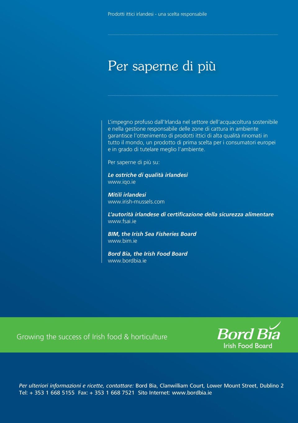 iqo.ie Mitili irlandesi www.irish-mussels.com L autorità irlandese di certificazione della sicurezza alimentare www.fsai.ie BIM, the Irish Sea Fisheries Board www.bim.