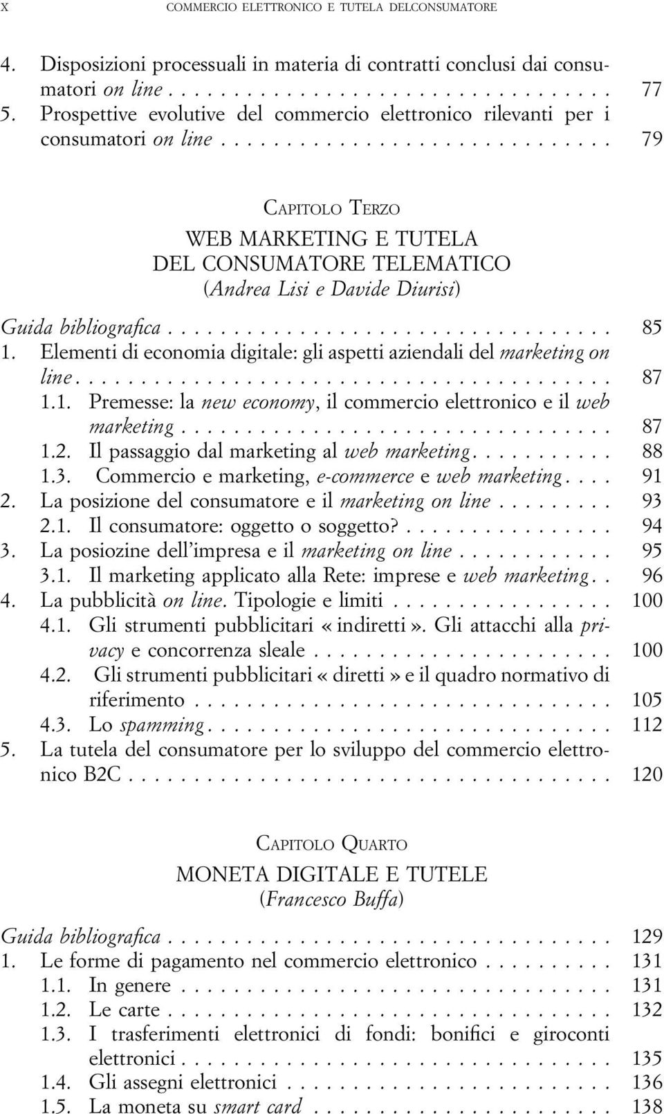 .. 79 CAPITOLO TERZO WEB MARKETING E TUTELA DEL CONSUMATORE TELEMATICO (Andrea Lisi e Davide Diurisi) Guida bibliografica... 85 1.