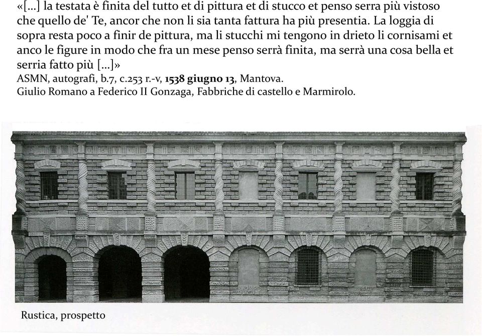 La loggia di sopra resta poco afinir de pittura, ma li stucchi mi tengono in drietoli cornisami et ancole figure in modo che