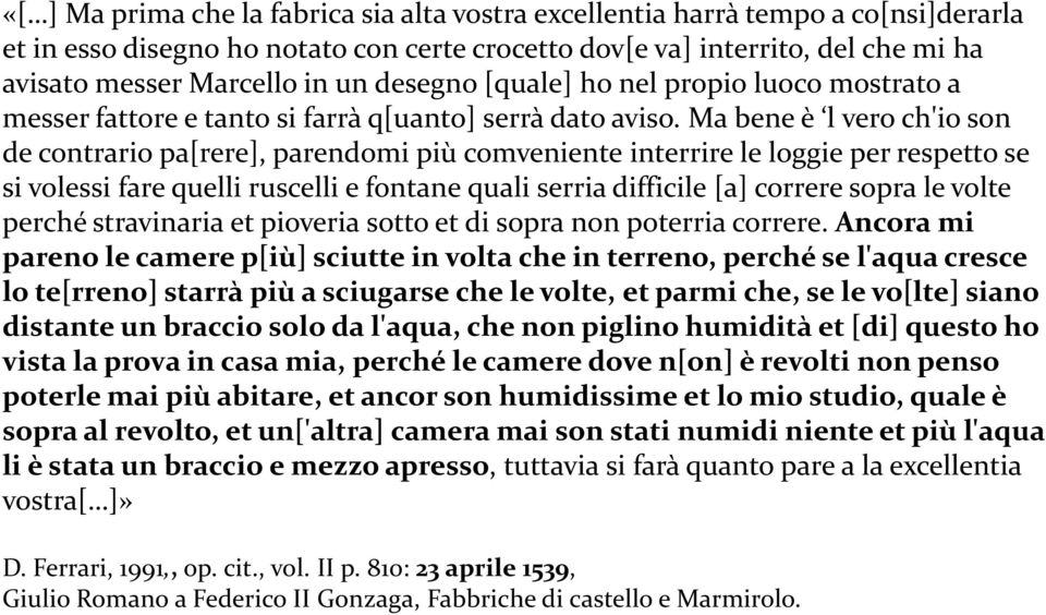 Ma bene è lvero ch'io son de contrario pa[rere], parendomi più comveniente interrirele loggieper respettose si volessi fare quelli ruscelli e fontane quali serriadifficile [a] correre sopra le volte