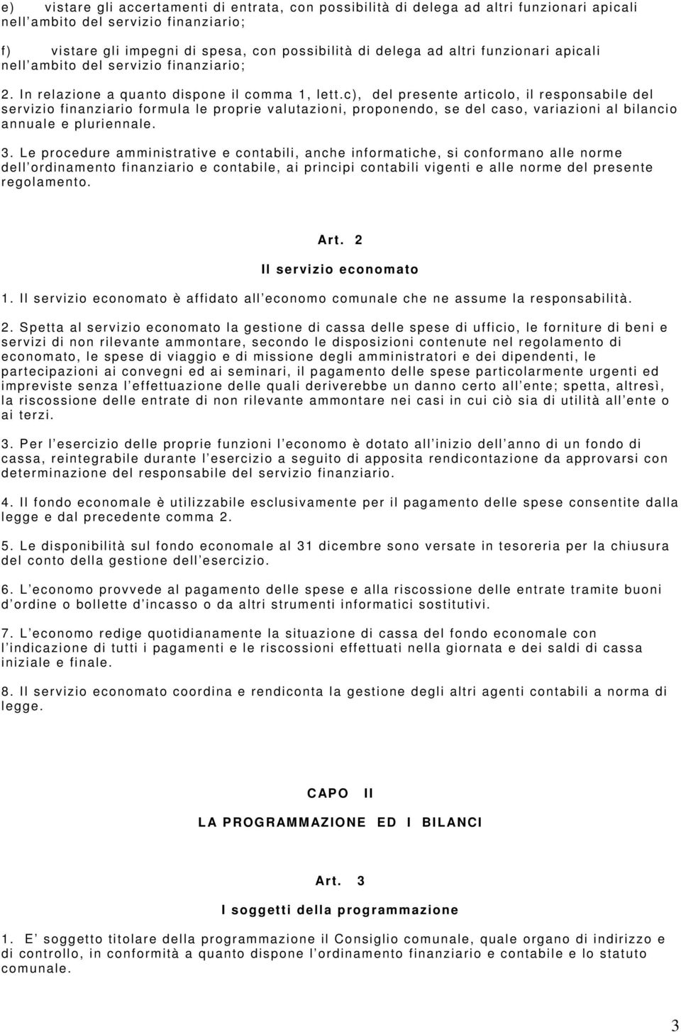 c), del presente articolo, il responsabile del servizio finanziario formula le proprie valutazioni, proponendo, se del caso, variazioni al bilancio annuale e pluriennale. 3.