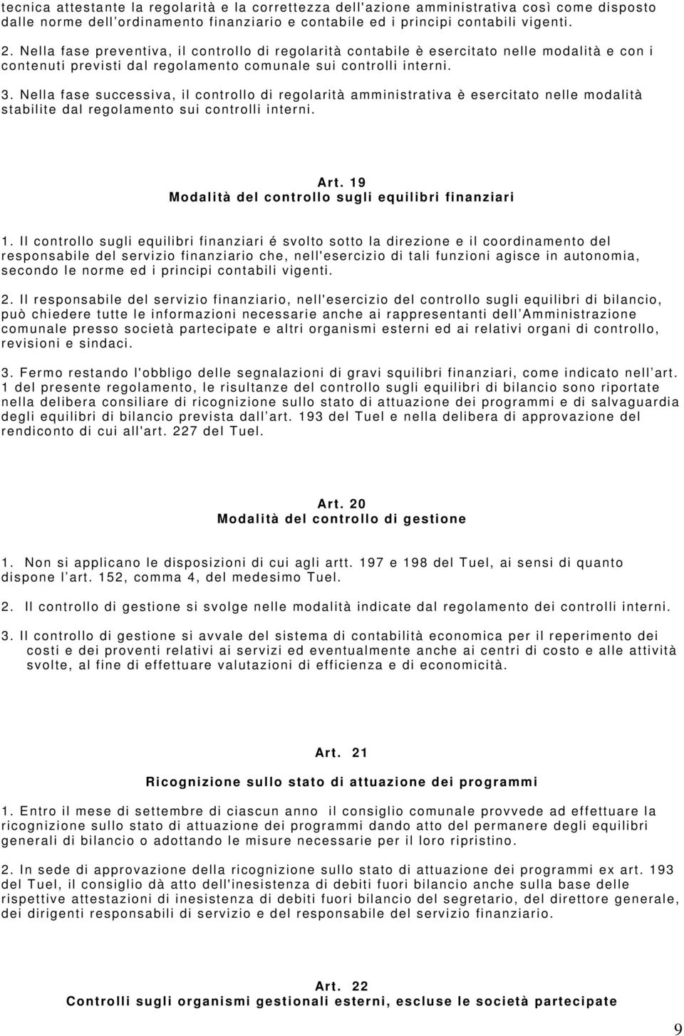 Nella fase successiva, il controllo di regolarità amministrativa è esercitato nelle modalità stabilite dal regolamento sui controlli interni. Art.