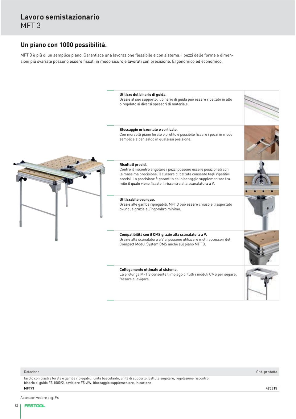 Utilizzo del binario di guida. Grazie al suo supporto, il binario di guida può essere ribaltato in alto o regolato ai diversi spessori di materiale. Bloccaggio orizzontale e verticale.