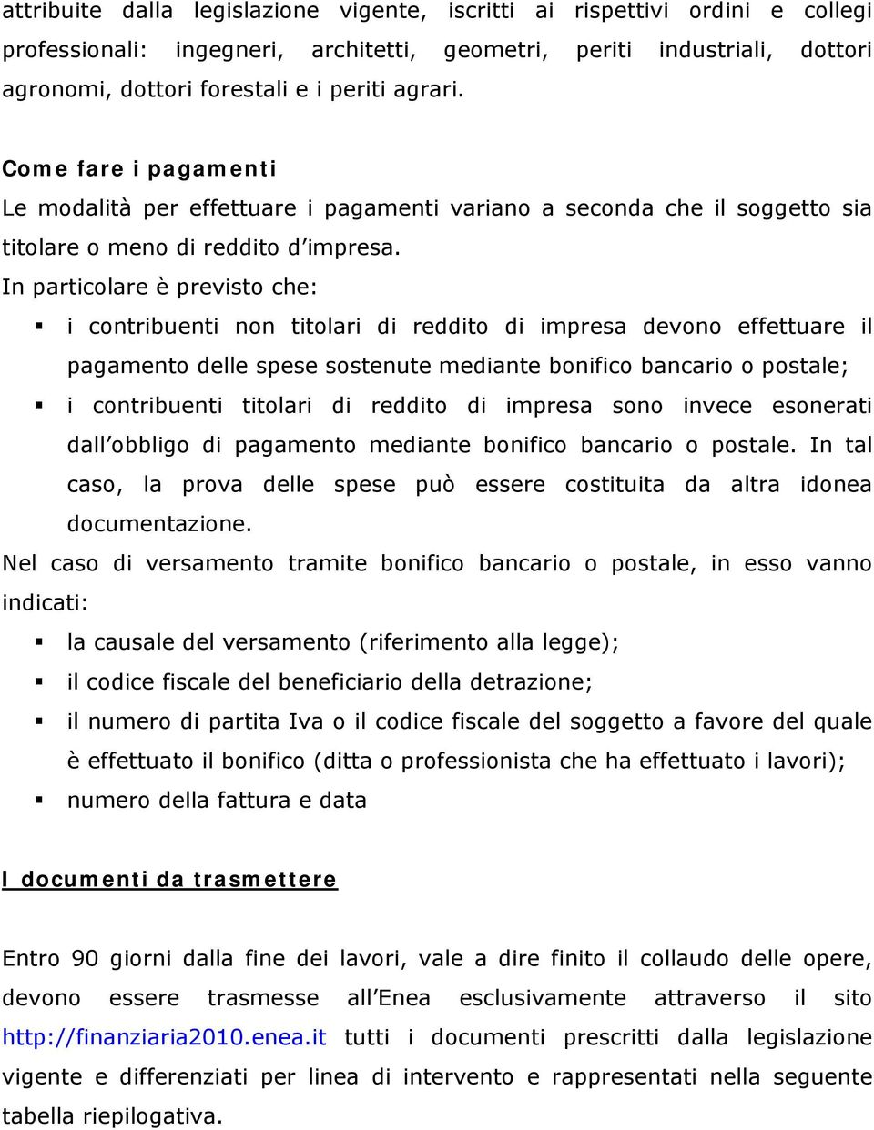 In particolare è previsto che: i contribuenti non titolari di reddito di impresa devono effettuare il pagamento delle spese sostenute mediante bonifico bancario o postale; i contribuenti titolari di