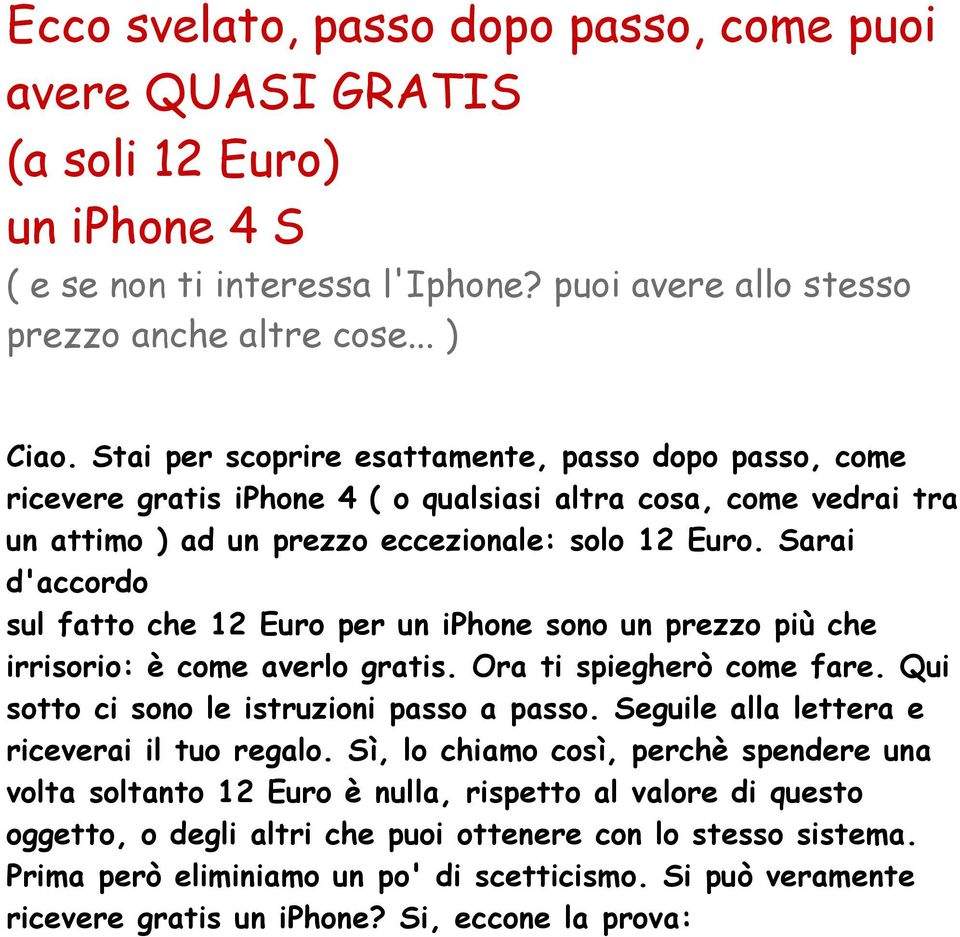 Sarai d'accordo sul fatto che 12 Euro per un iphone sono un prezzo più che irrisorio: è come averlo gratis. Ora ti spiegherò come fare. Qui sotto ci sono le istruzioni passo a passo.