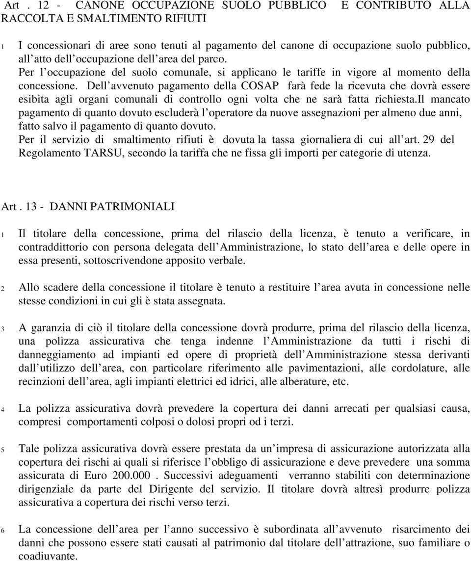 Dell avvenuto pagamento della COSAP farà fede la ricevuta che dovrà essere esibita agli organi comunali di controllo ogni volta che ne sarà fatta richiesta.