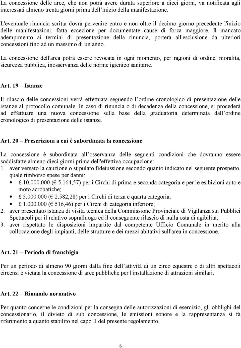 Il mancato adempimento ai termini di presentazione della rinuncia, porterà all'esclusione da ulteriori concessioni fino ad un massimo di un anno.