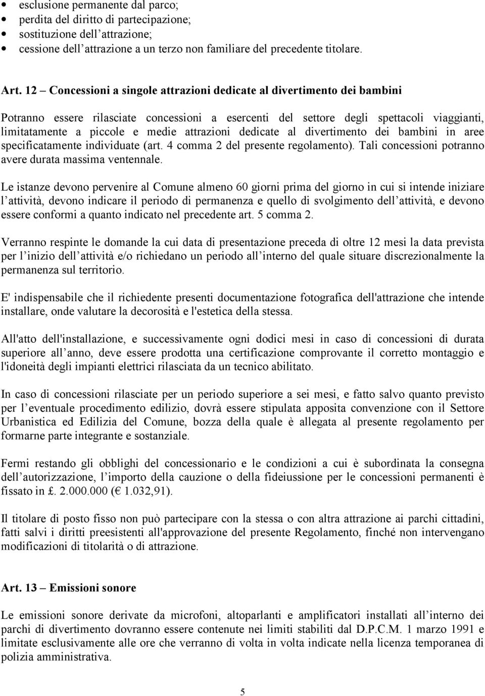 attrazioni dedicate al divertimento dei bambini in aree specificatamente individuate (art. 4 comma 2 del presente regolamento). Tali concessioni potranno avere durata massima ventennale.