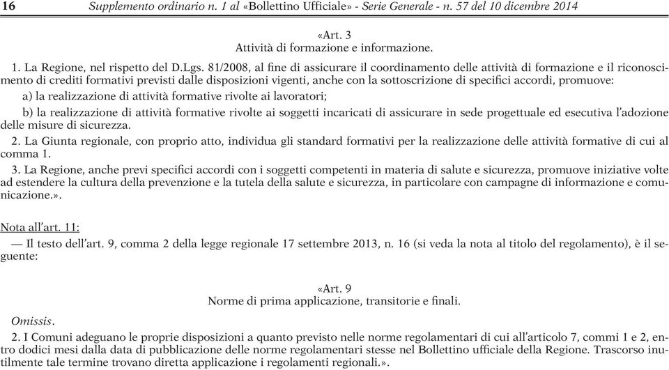 accordi, promuove: a) la realizzazione di attività formative rivolte ai lavoratori; b) la realizzazione di attività formative rivolte ai soggetti incaricati di assicurare in sede progettuale ed